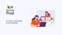 Territoir'Prod Inclusion numérique & accessibilité #3